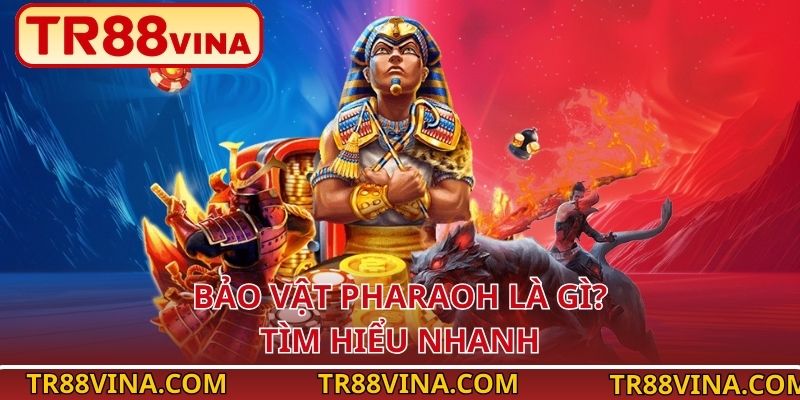 Bảo Vật Pharaoh là gì? Tìm hiểu nhanh