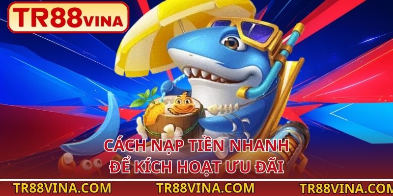 Nạp Tiền Tặng 20 Slot Bắn Cá – Nhận Thưởng Ngay Tại TR88 4 Cách nạp tiền nhanh để kích hoạt ưu đãi