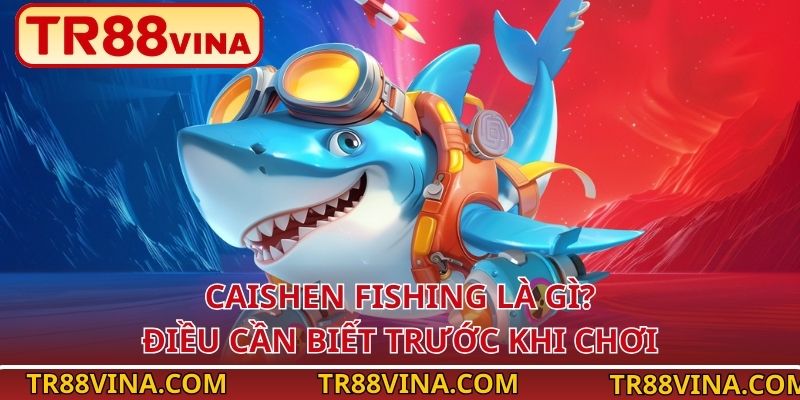 Caishen Fishing là gì? Điều cần biết trước khi chơi
