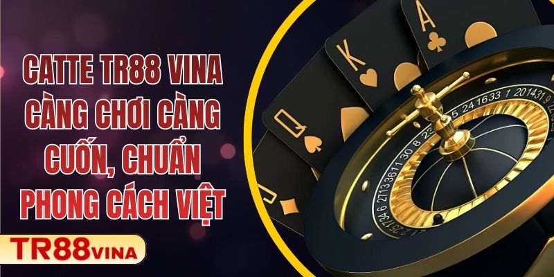 Catte TR88 VINA – Càng Chơi Càng Cuốn, Chuẩn Phong Cách Việt