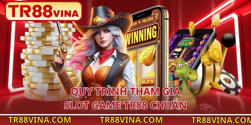 Quy trình tham gia slot game TR88 chuẩn