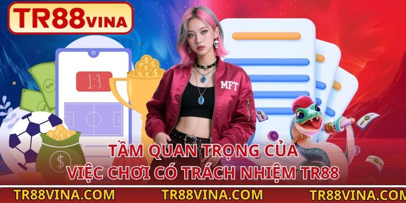 Tầm quan trọng của việc chơi có trách nhiệm TR88