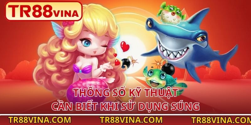 Cách Điều Chỉnh Súng Bắn Cá Online Tăng Tiền Thưởng Tại TR88 3 Thông số kỹ thuật cần biết khi sử dụng sún