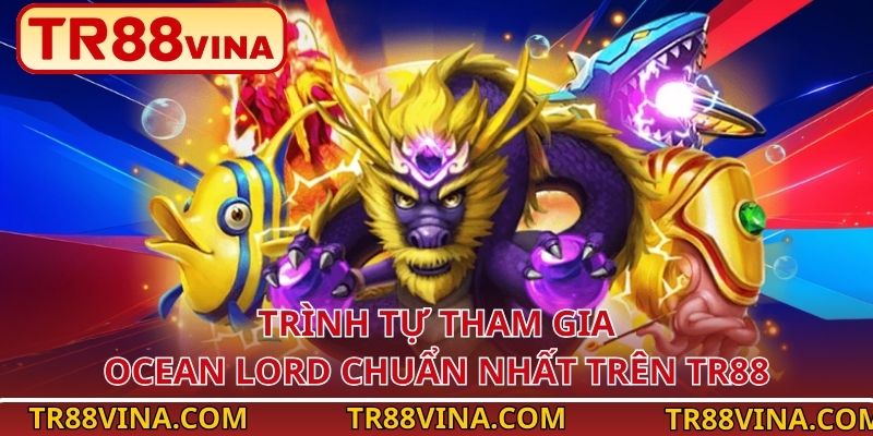 Trình tự tham gia Ocean Lord chuẩn nhất trên TR88