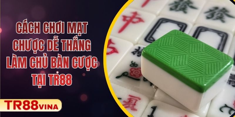 Cách Chơi Mạt Chược Dễ Thắng, Làm Chủ Bàn Cược Tại TR88