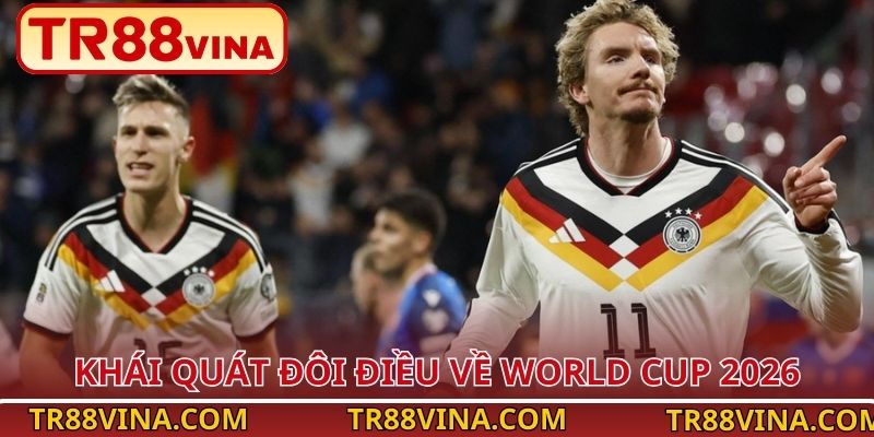 Khái quát đôi điều về World Cup 2026
