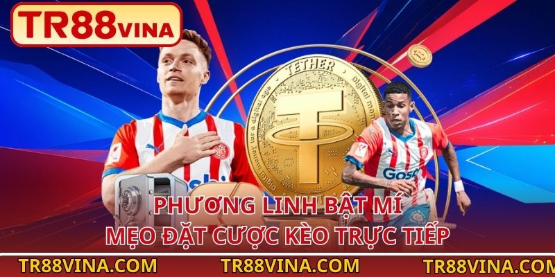 Mẹo Đặt Cược Kèo Trực Tiếp, Tránh Bẫy Odds Live Tại TR88 4 Phương Linh bật mí mẹo đặt cược kèo trực tiếp