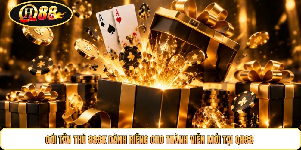 Gói tân thủ 888K dành riêng cho thành viên mới tại QH88